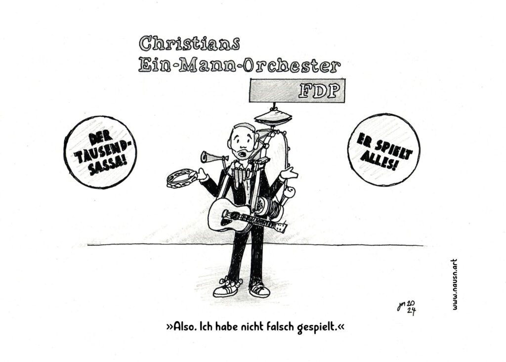 Christian Lindner von der FDP steht im Slim-Fit-Anzug vor dem Schriftzug »Christians Ein-Mann-Orchester FDP« Er trägt ein ganzes Sortiment an Musikinstrumenten, die er alle spielt: Gitarre, Pauke, Tambourin, Tröte, Pan-Flöte, Harmonika etc. Störer links und rechts weisen darauf hin: »Der Tausendsassa!« und »Er spielt alles!«. Allerdings zuckt er unschuldig mit Schultern und behauptet: »Also. Ich habe nicht falsch gespielt.«
